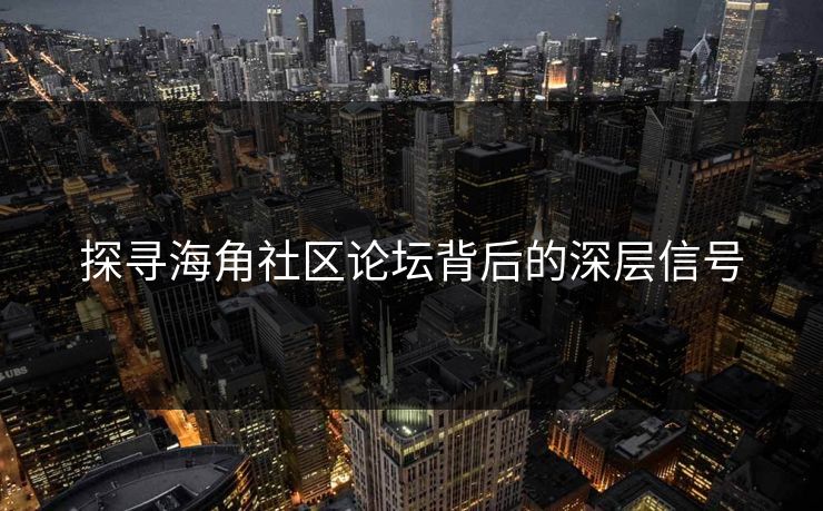 探寻海角社区论坛背后的深层信号